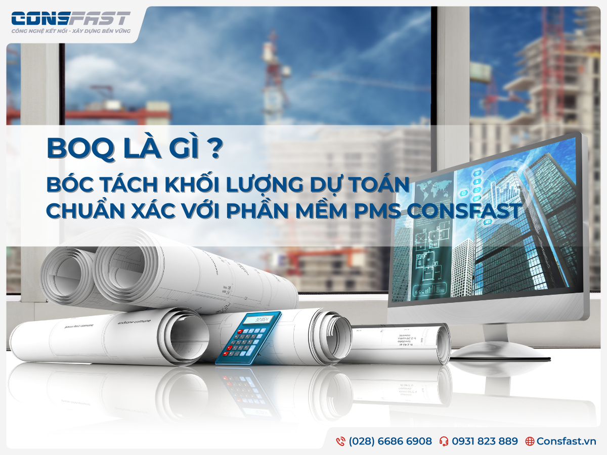 BOQ là gì? Bóc tách khối lượng dự toán chuẩn xác với Phần mềm PMS CONSFAST